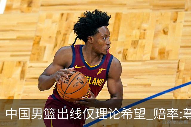 中国男篮出线仅理论希望 赔率:尊严战恐输10分